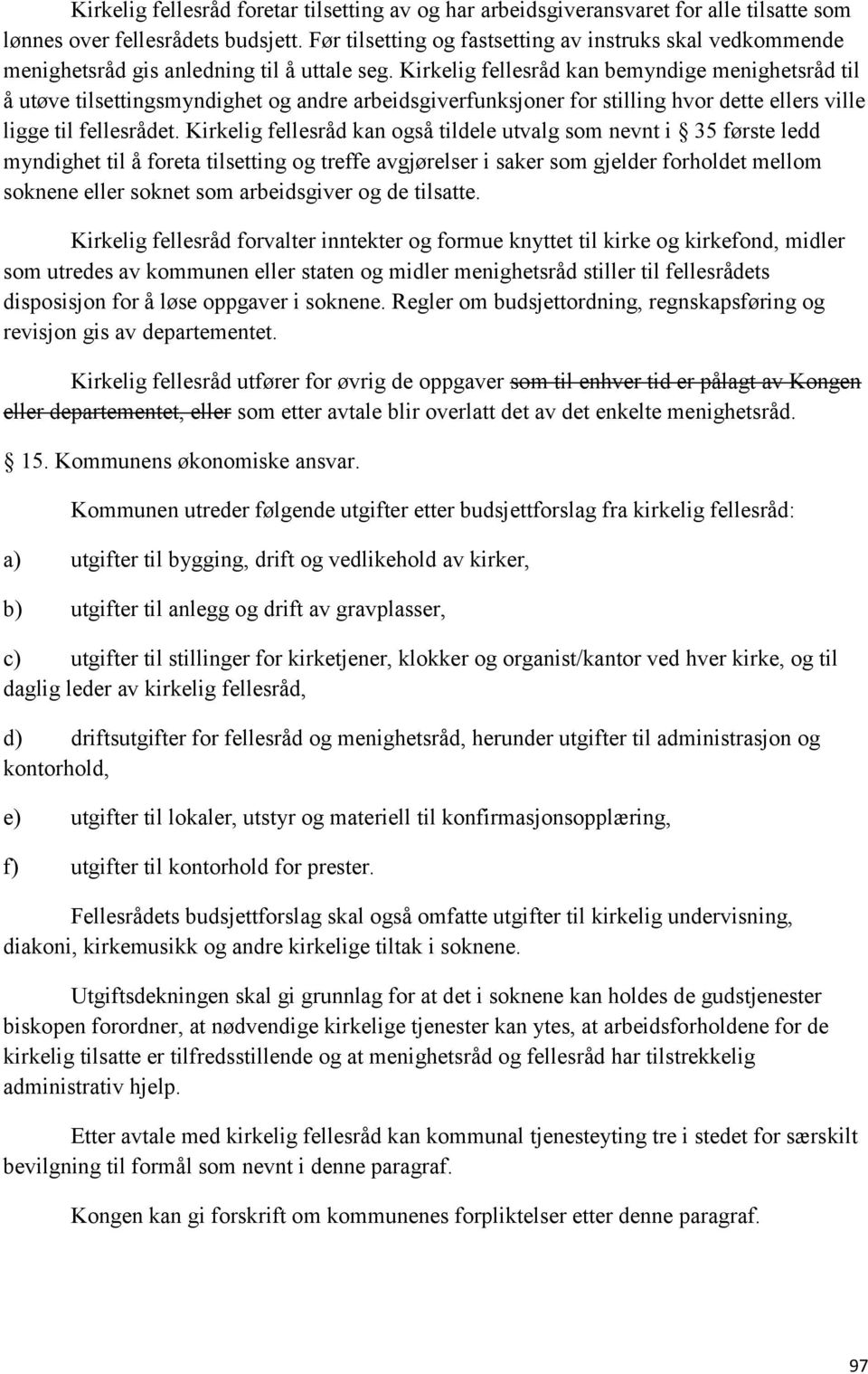 Kirkelig fellesråd kan bemyndige menighetsråd til å utøve tilsettingsmyndighet og andre arbeidsgiverfunksjoner for stilling hvor dette ellers ville ligge til fellesrådet.