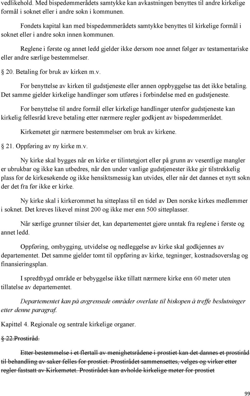 Reglene i første og annet ledd gjelder ikke dersom noe annet følger av testamentariske eller andre særlige bestemmelser. 20. Betaling for bruk av kirken m.v. For benyttelse av kirken til gudstjeneste eller annen oppbyggelse tas det ikke betaling.