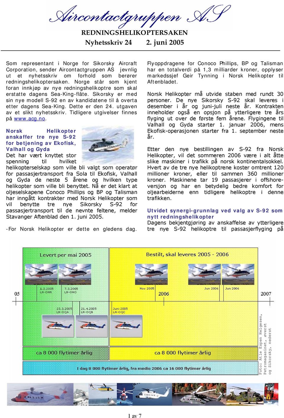 Norge står som kjent foran innkjøp av nye redningshelikoptre som skal erstatte dagens Sea King flåte. Sikorsky er med sin nye modell S 92 en av kandidatene til å overta etter dagens Sea King.