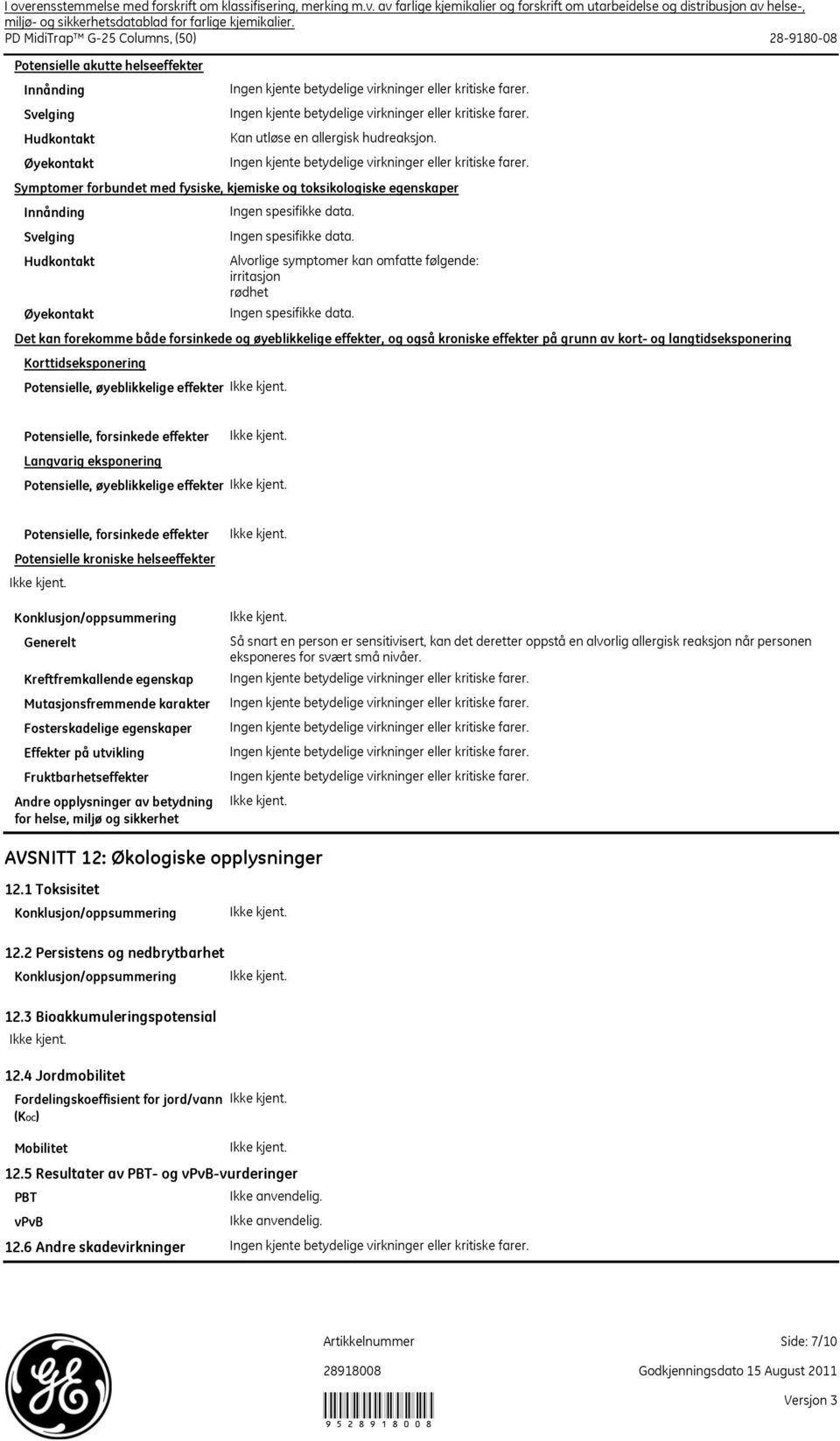 Øyekontakt Symptomer forbundet med fysiske, kjemiske og toksikologiske egenskaper Innånding Svelging Hudkontakt Alvorlige symptomer kan omfatte følgende: irritasjon rødhet Øyekontakt Det kan