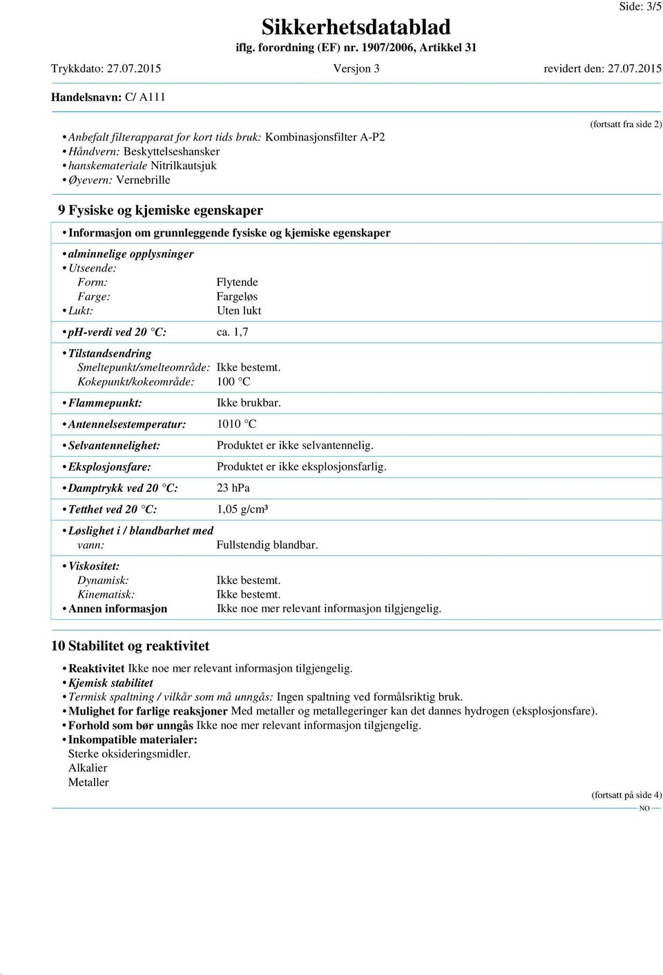 1,7 Tilstandsendring Smeltepunkt/smelteområde: Ikke bestemt.