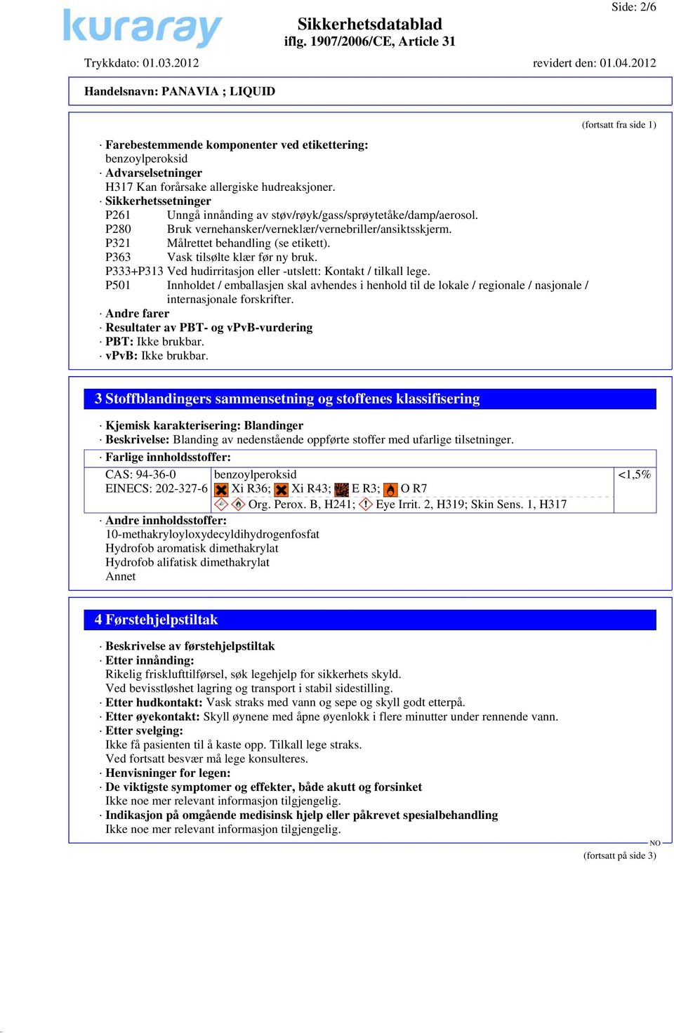 P363 Vask tilsølte klær før ny bruk. P333+P313 Ved hudirritasjon eller -utslett: Kontakt / tilkall lege.