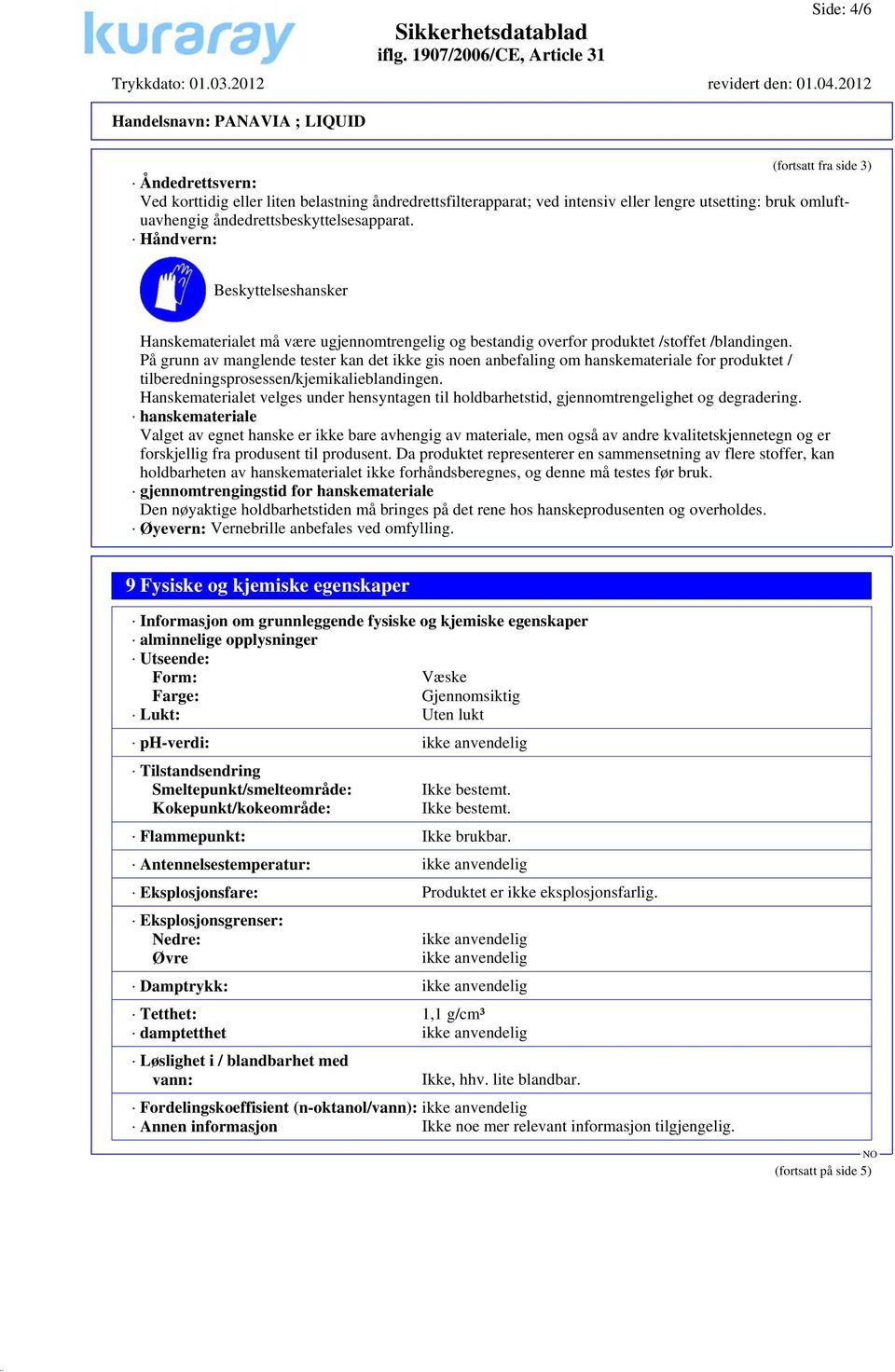 På grunn av manglende tester kan det ikke gis noen anbefaling om hanskemateriale for produktet / tilberedningsprosessen/kjemikalieblandingen.