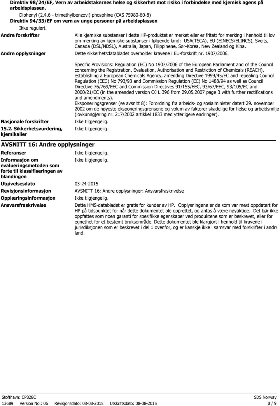 Andre forskrifter Alle kjemiske substanser i dette HPproduktet er merket eller er fritatt for merking i henhold til lov om merking av kjemiske substanser i følgende land: USA(TSCA), EU