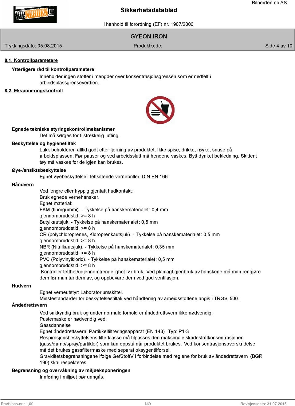 Egnede tekniske styringskontrollmekanismer Det må sørges for tilstrekkelig lufting. Beskyttelse og hygienetiltak Lukk beholderen alltid godt etter fjerning av produktet.