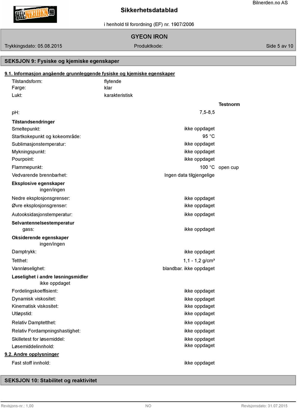 Informasjon angående grunnleggende fysiske og kjemiske egenskaper Tilstandsform: Farge: Lukt: flytende klar karakteristisk ph: 7,5-8,5 Tilstandsendringer Smeltepunkt: Startkokepunkt og kokeområde: