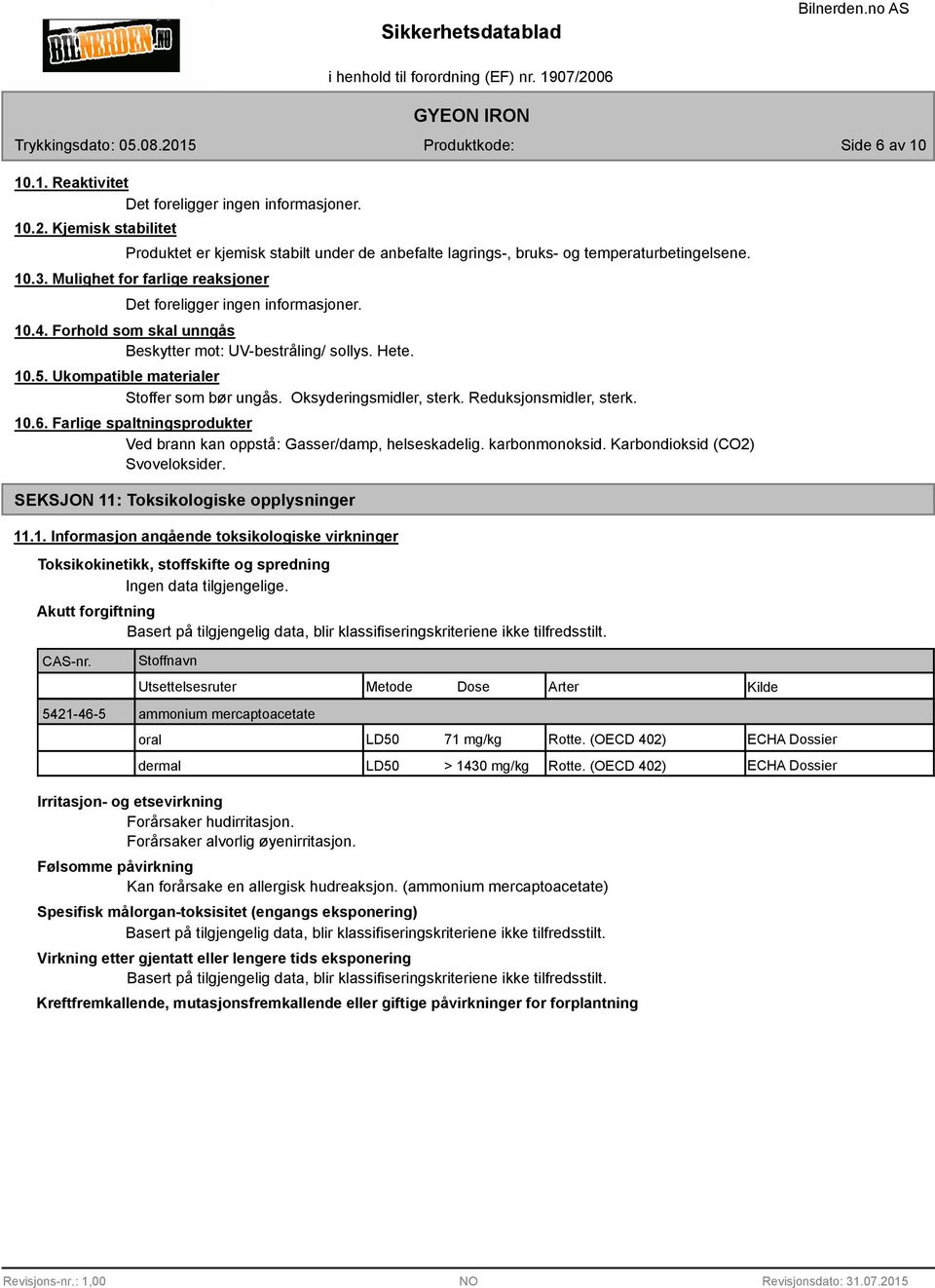 Oksyderingsmidler, sterk. Reduksjonsmidler, sterk. 10.6. Farlige spaltningsprodukter Ved brann kan oppstå: Gasser/damp, helseskadelig. karbonmonoksid. Karbondioksid (CO2) Svoveloksider.