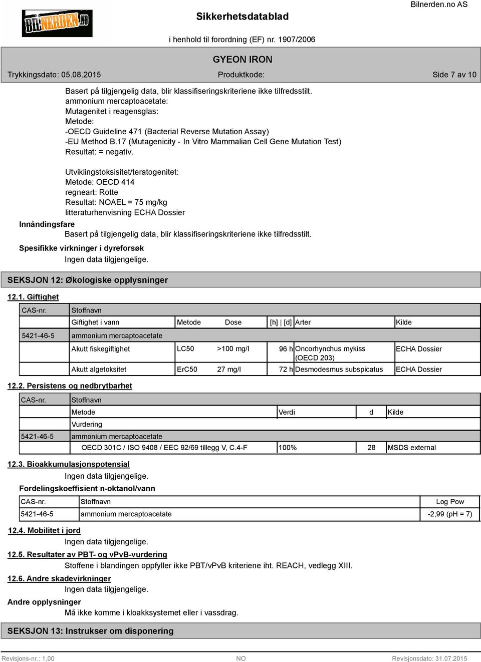 17 (Mutagenicity - In Vitro Mammalian Cell Gene Mutation Test) Resultat: = negativ.