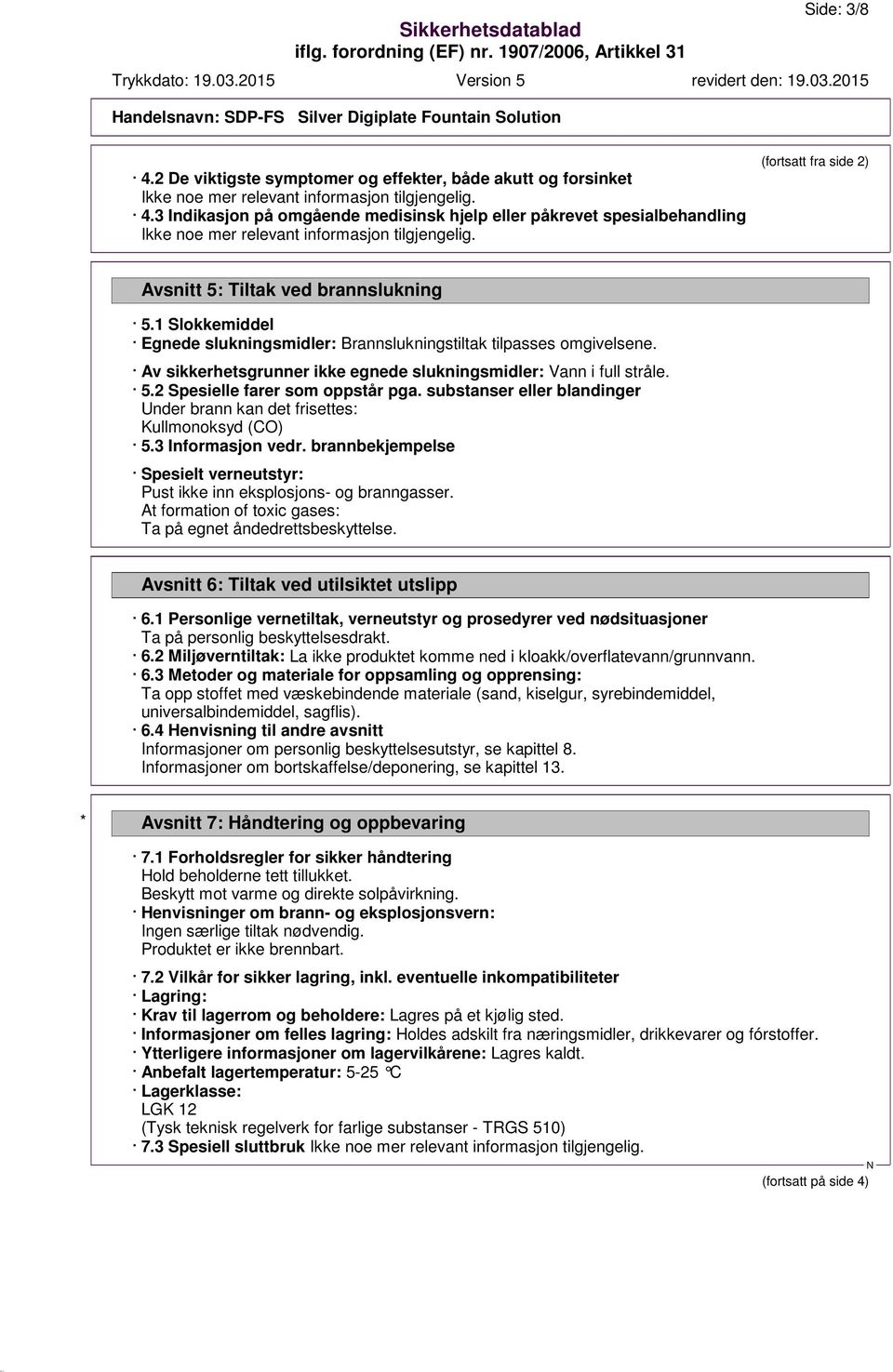 Av sikkerhetsgrunner ikke egnede slukningsmidler: Vann i full stråle. 5.2 Spesielle farer som oppstår pga. substanser eller blandinger Under brann kan det frisettes: Kullmonoksyd (CO) 5.