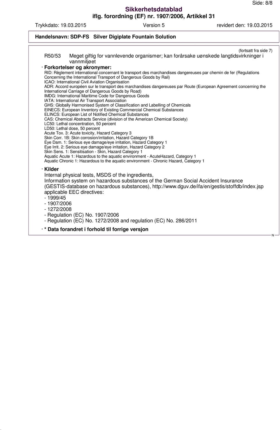 ADR: Accord européen sur le transport des marchandises dangereuses par Route (European Agreement concerning the International Carriage of Dangerous Goods by Road) IMDG: International Maritime Code