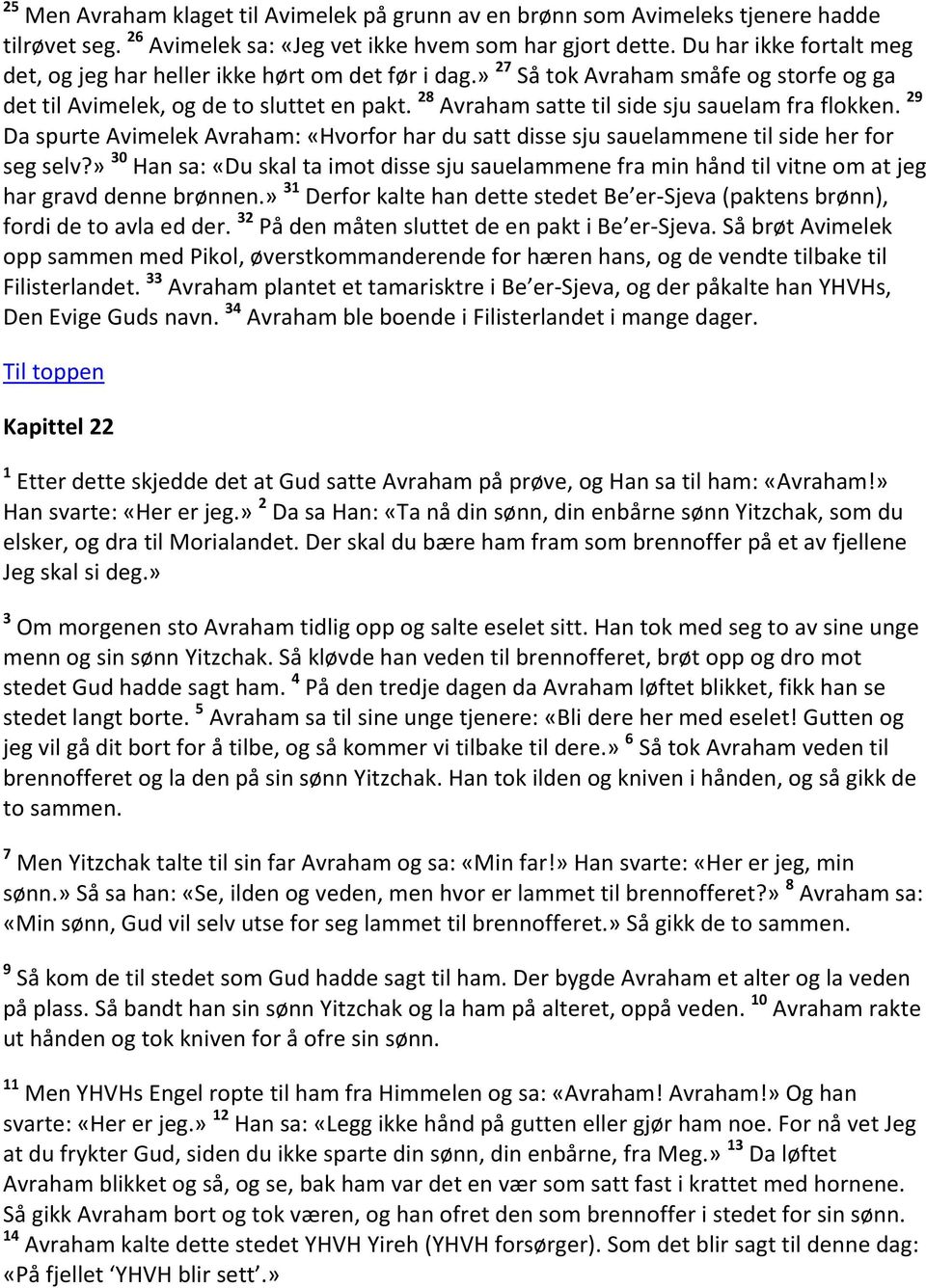 28 Avraham satte til side sju sauelam fra flokken. 29 Da spurte Avimelek Avraham: «Hvorfor har du satt disse sju sauelammene til side her for seg selv?