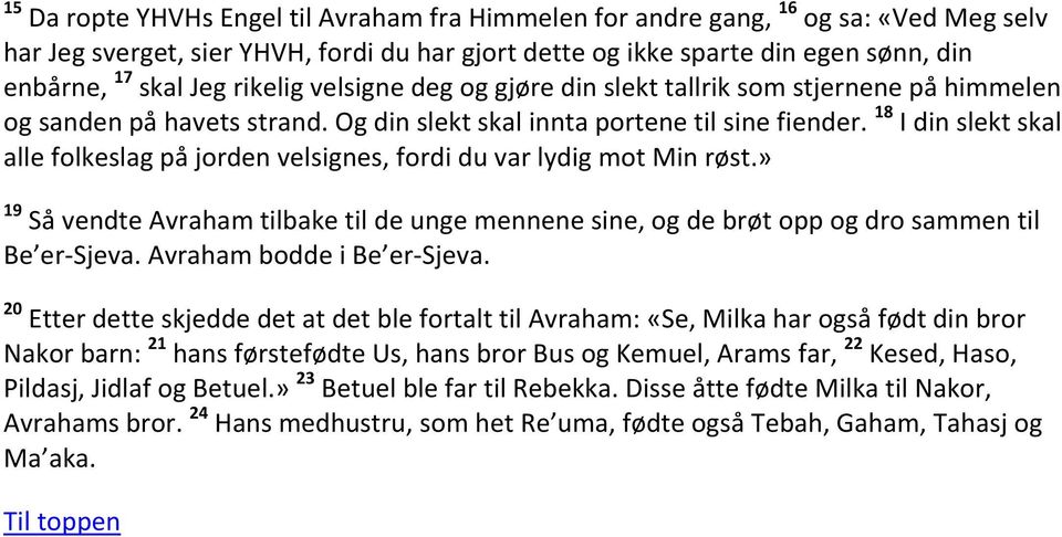 18 I din slekt skal alle folkeslag på jorden velsignes, fordi du var lydig mot Min røst.» 19 Så vendte Avraham tilbake til de unge mennene sine, og de brøt opp og dro sammen til Be er-sjeva.