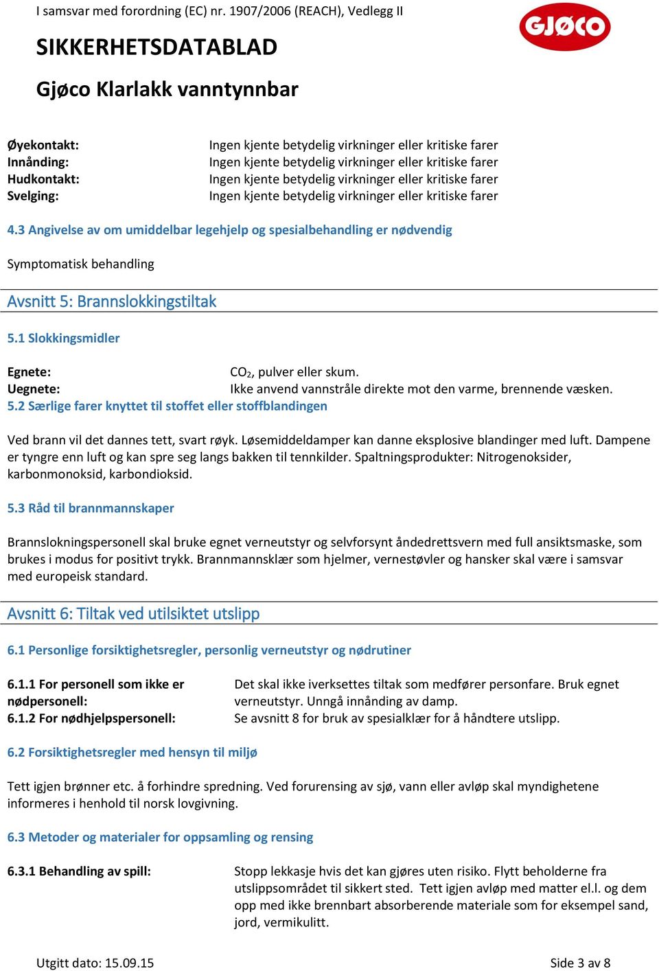 3 Angivelse av om umiddelbar legehjelp og spesialbehandling er nødvendig Symptomatisk behandling Avsnitt 5: Brannslokkingstiltak 5.1 Slokkingsmidler Egnete: CO 2, pulver eller skum.