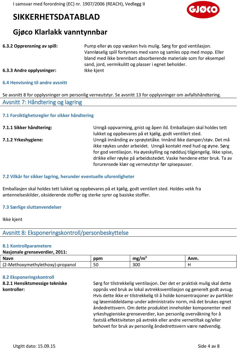 4 Henvisning til andre avsnitt Se avsnitt 8 for opplysninger om personlig verneutstyr. Se avsnitt 13 for opplysninger om avfallshåndtering. Avsnitt 7: Håndtering og lagring 7.