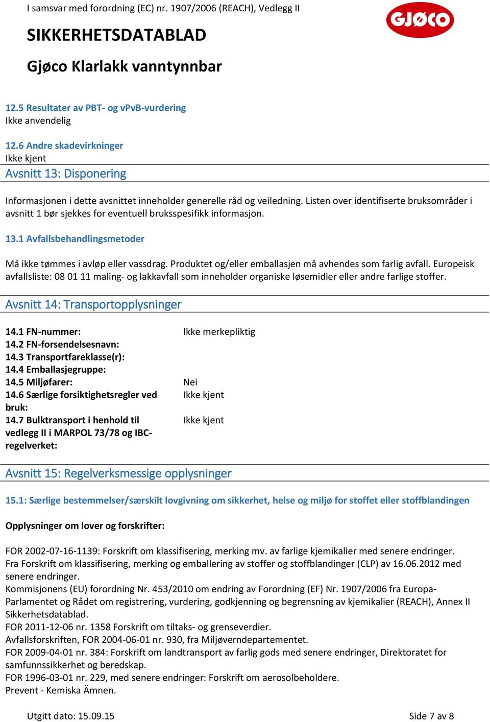 Produktet og/eller emballasjen må avhendes som farlig avfall. Europeisk avfallsliste: 08 01 11 maling- og lakkavfall som inneholder organiske løsemidler eller andre farlige stoffer.