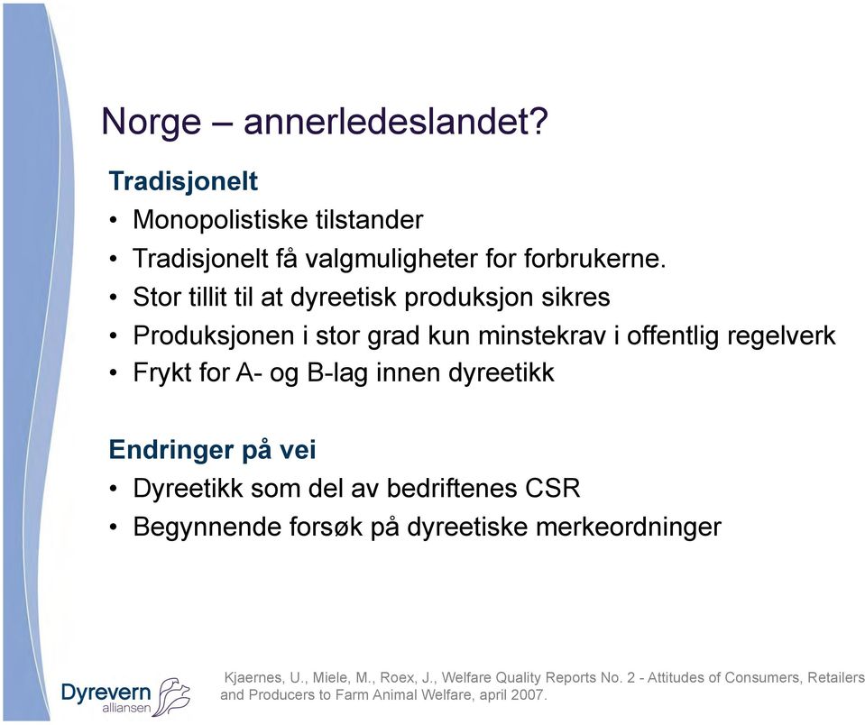 B-lag innen dyreetikk Endringer på vei Dyreetikk som del av bedriftenes CSR Begynnende forsøk på dyreetiske merkeordninger