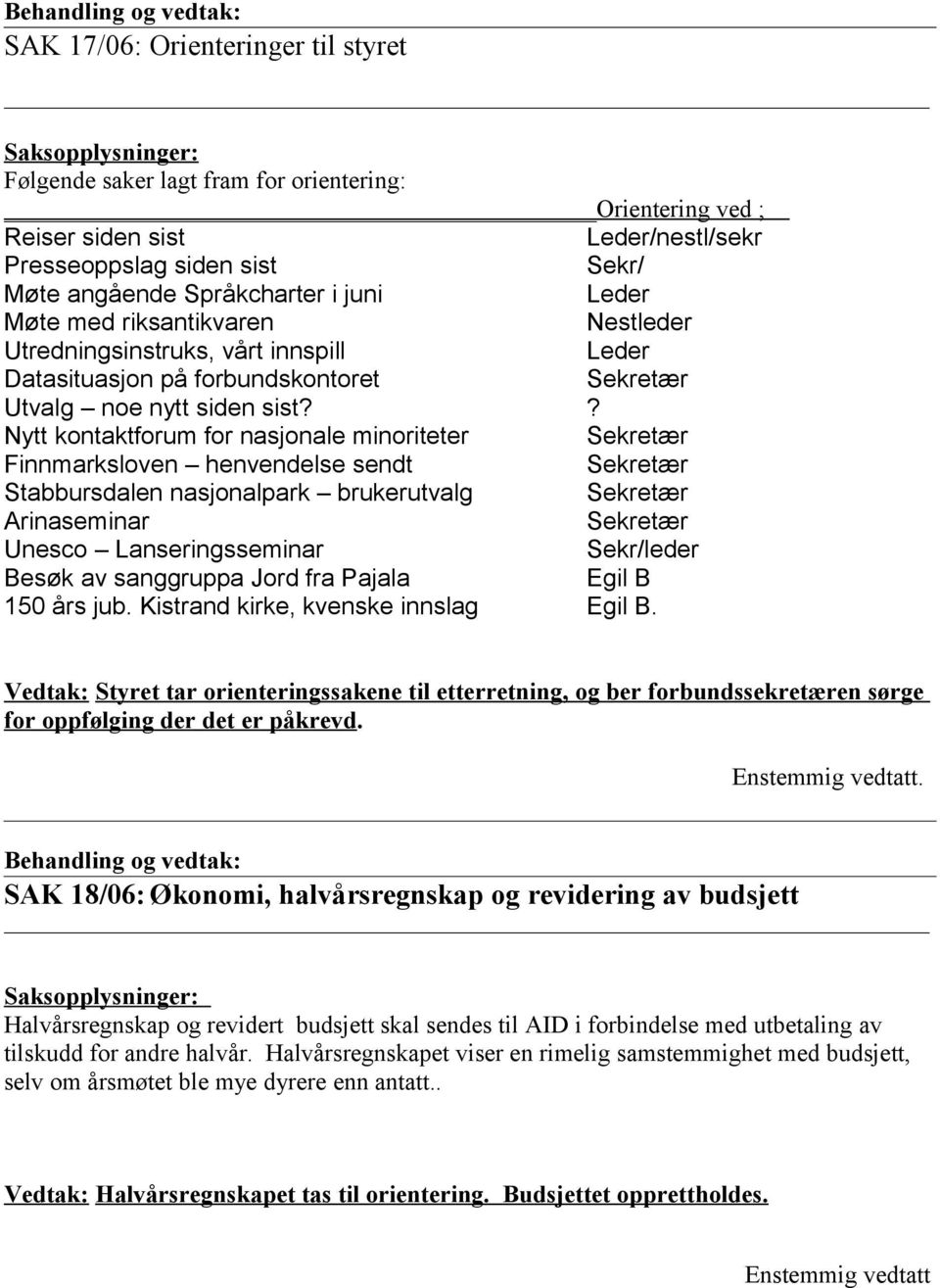 ? Nytt kontaktforum for nasjonale minoriteter Sekretær Finnmarksloven henvendelse sendt Sekretær Stabbursdalen nasjonalpark brukerutvalg Sekretær Arinaseminar Sekretær Unesco Lanseringsseminar