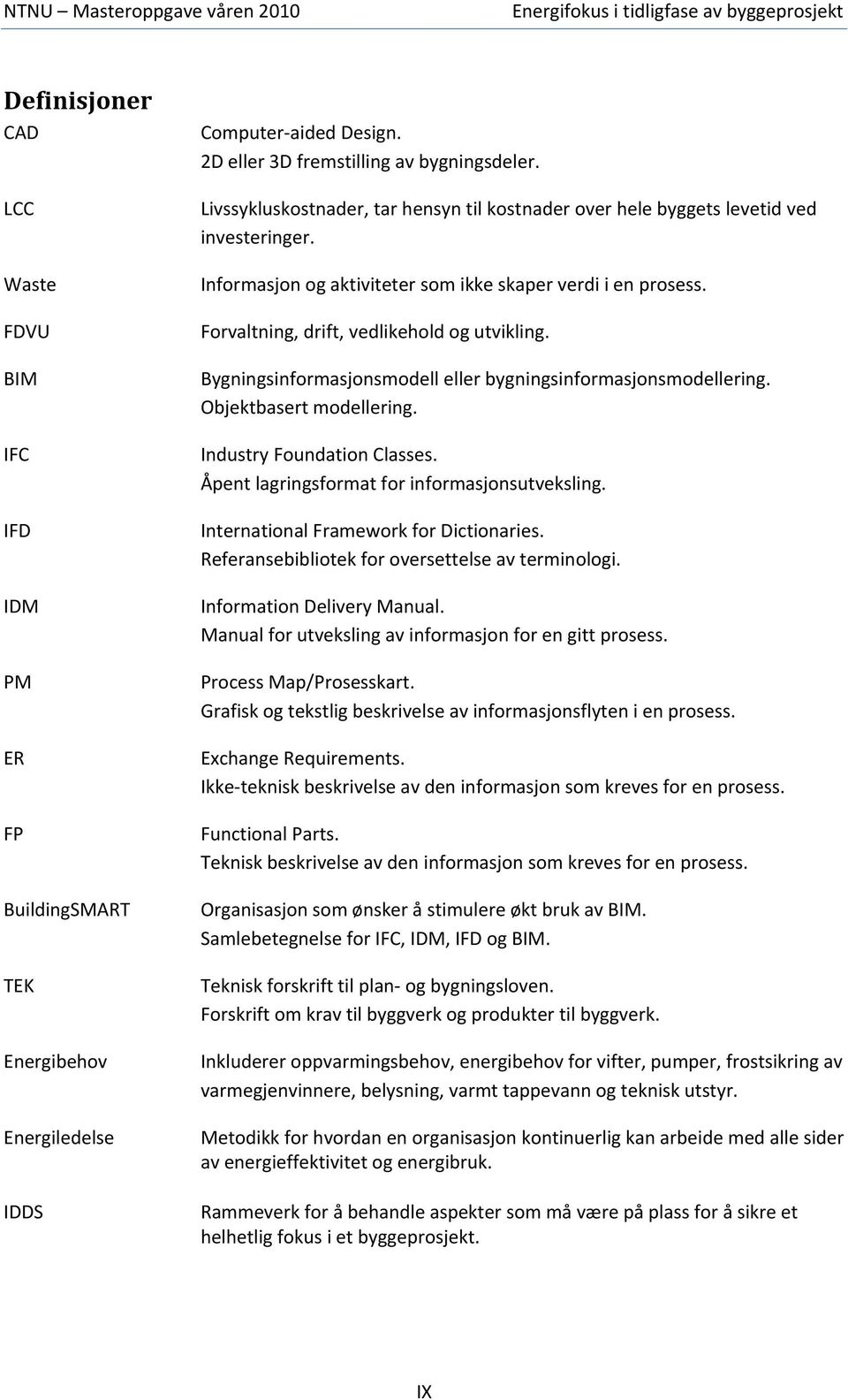 Bygningsinformasjonsmodell eller bygningsinformasjonsmodellering. Objektbasert modellering. Industry Foundation Classes. Åpent lagringsformat for informasjonsutveksling.