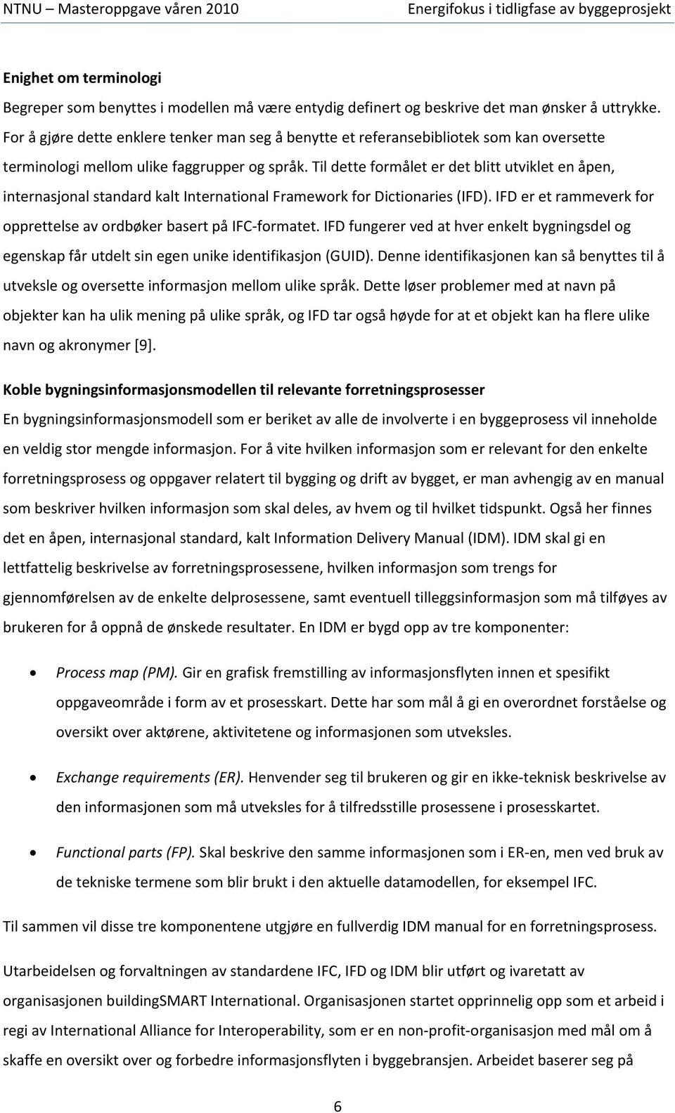 Til dette formålet er det blitt utviklet en åpen, internasjonal standard kalt International Framework for Dictionaries (IFD). IFD er et rammeverk for opprettelse av ordbøker basert på IFC formatet.