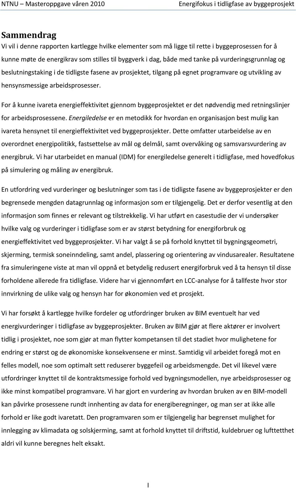 For å kunne ivareta energieffektivitet gjennom byggeprosjektet er det nødvendig med retningslinjer for arbeidsprosessene.