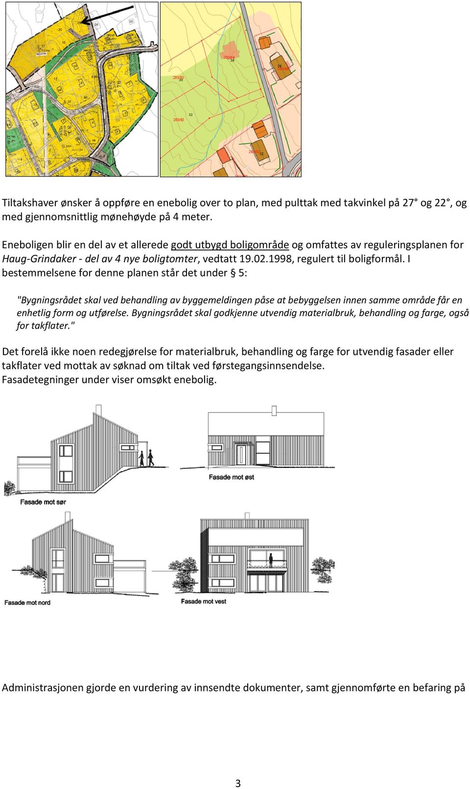 I bestemmelsene for denne planen står det under 5: "Bygningsrådet skal ved behandling av byggemeldingen påse at bebyggelsen innen samme område får en enhetlig form og utførelse.