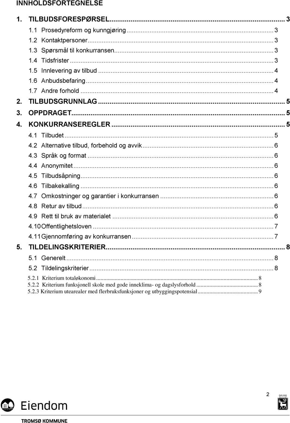 .. 6 4.4 Anonymitet... 6 4.5 Tilbudsåpning... 6 4.6 Tilbakekalling... 6 4.7 Omkostninger og garantier i konkurransen... 6 4.8 Retur av tilbud... 6 4.9 Rett til bruk av materialet... 6 4.10 Offentlighetsloven.