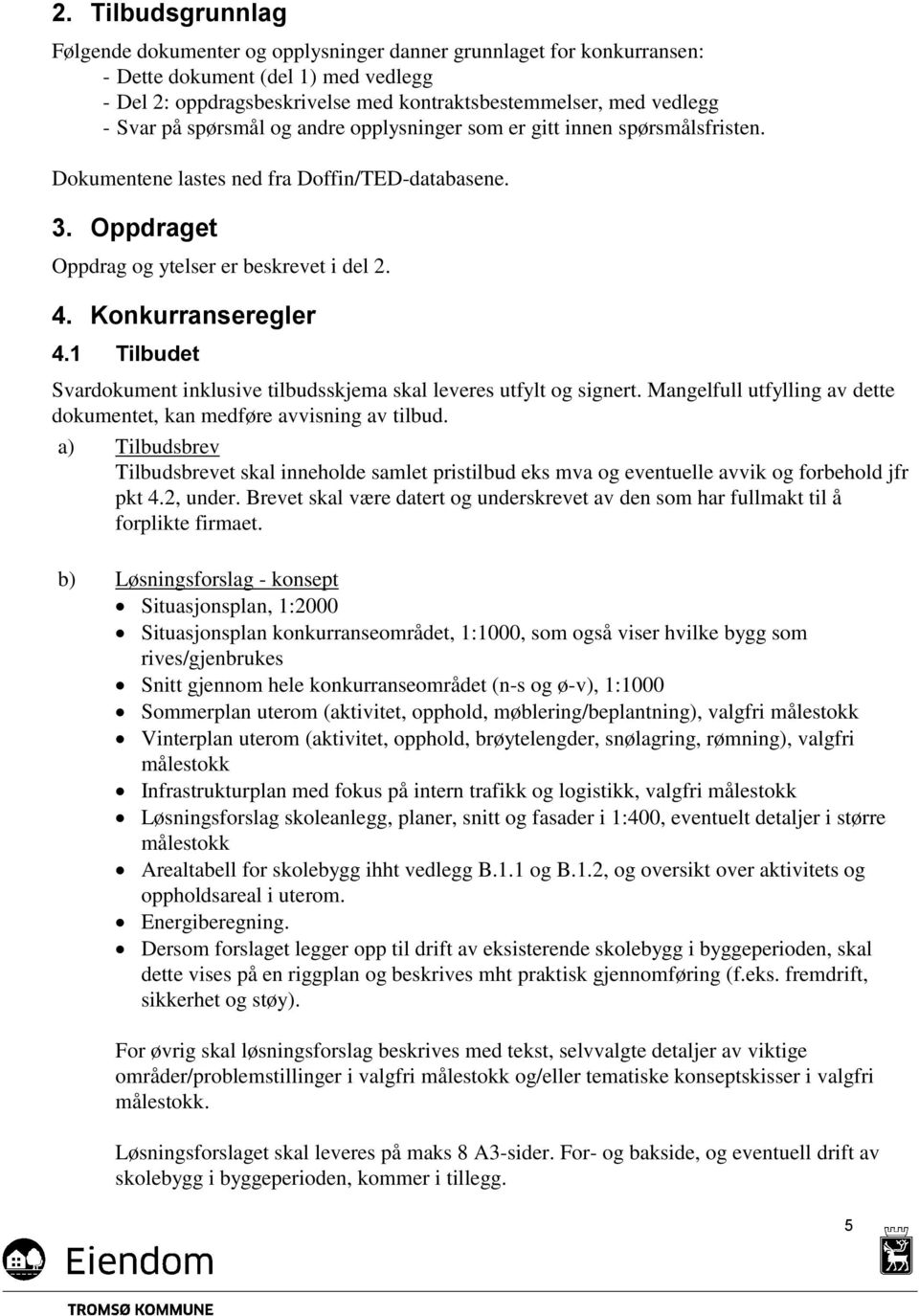 Konkurranseregler 4.1 Tilbudet Svardokument inklusive tilbudsskjema skal leveres utfylt og signert. Mangelfull utfylling av dette dokumentet, kan medføre avvisning av tilbud.