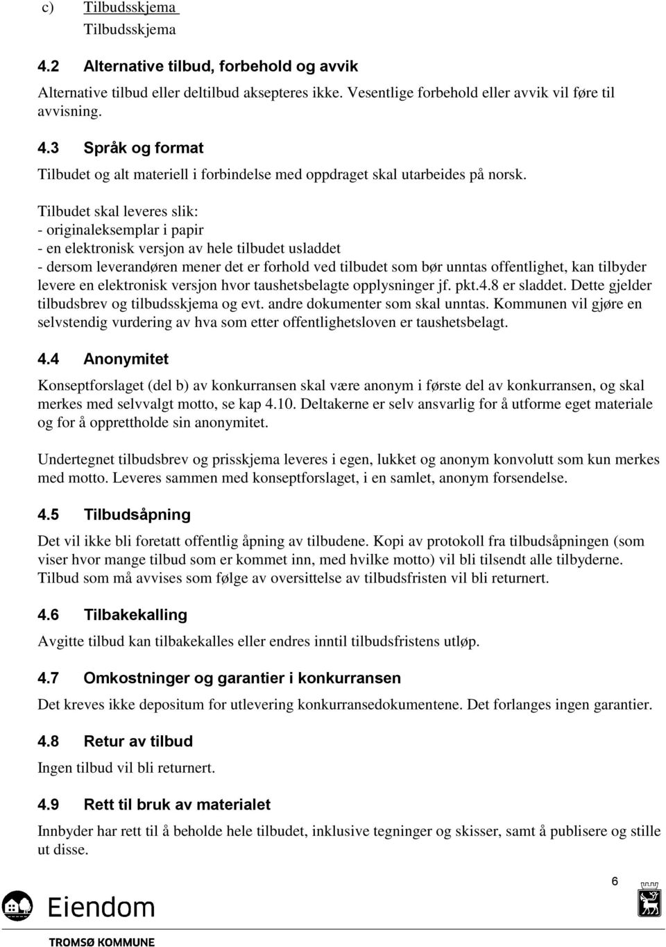 tilbyder levere en elektronisk versjon hvor taushetsbelagte opplysninger jf. pkt.4.8 er sladdet. Dette gjelder tilbudsbrev og tilbudsskjema og evt. andre dokumenter som skal unntas.