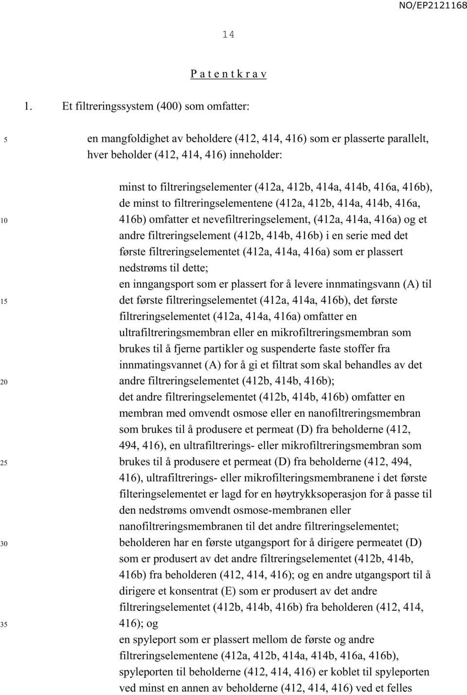 (412a, 412b, 414a, 414b, 416a, 416b), de minst to filtreringselementene (412a, 412b, 414a, 414b, 416a, 416b) omfatter et nevefiltreringselement, (412a, 414a, 416a) og et andre filtreringselement