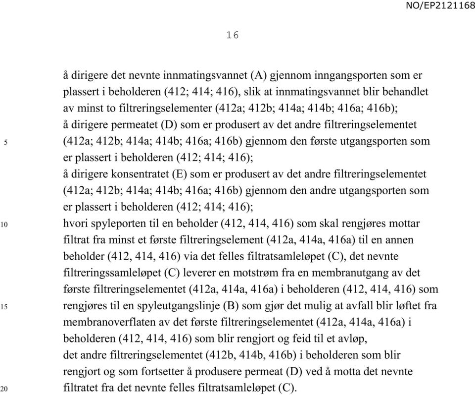 beholderen (412; 414; 416); å dirigere konsentratet (E) som er produsert av det andre filtreringselementet (412a; 412b; 414a; 414b; 416a; 416b) gjennom den andre utgangsporten som er plassert i