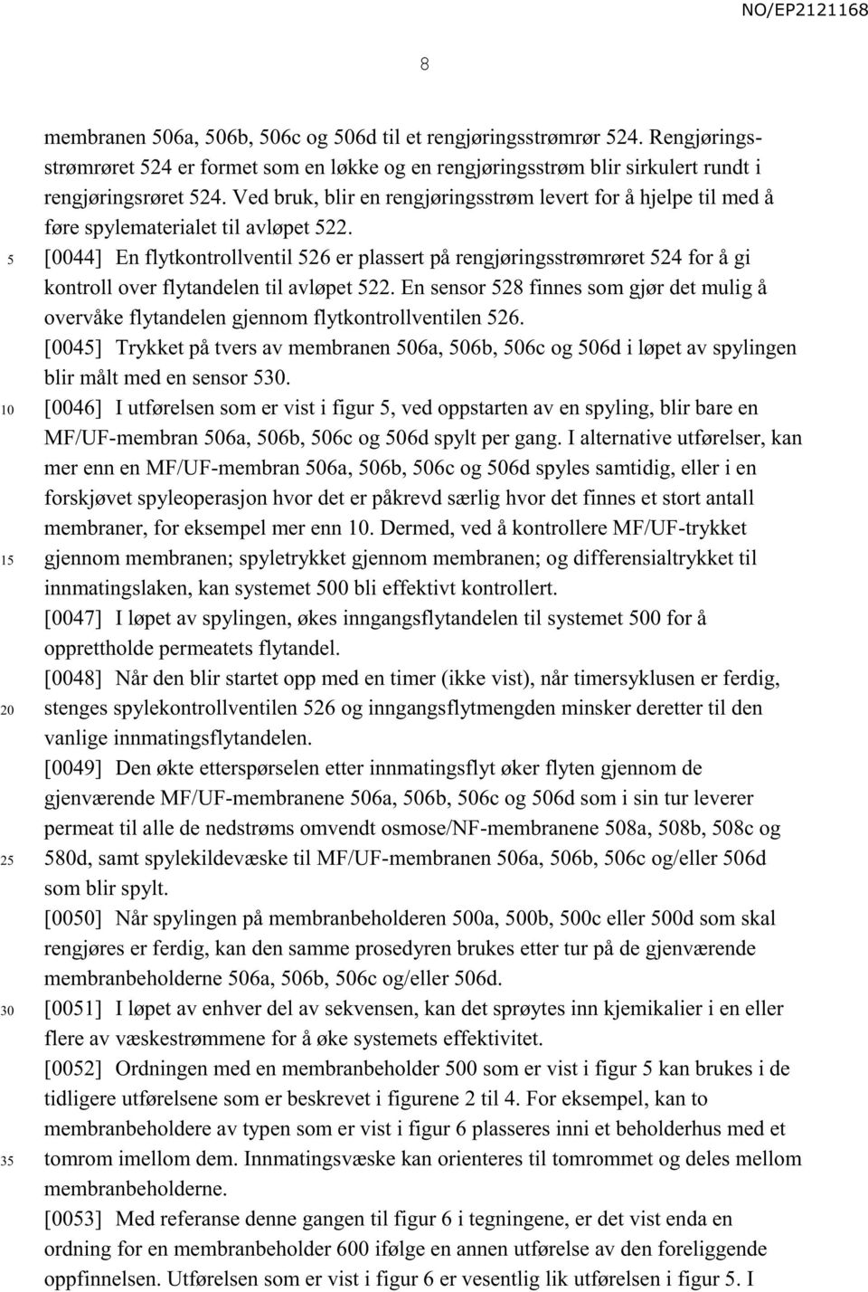 [0044] En flytkontrollventil 26 er plassert på rengjøringsstrømrøret 24 for å gi kontroll over flytandelen til avløpet 22.