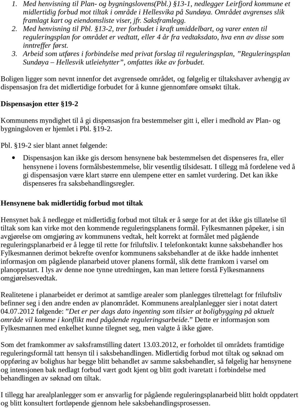 13-2, trer forbudet i kraft umiddelbart, og varer enten til reguleringsplan for området er vedtatt, eller 4 år fra vedtaksdato, hva enn av disse som inntreffer først. 3.