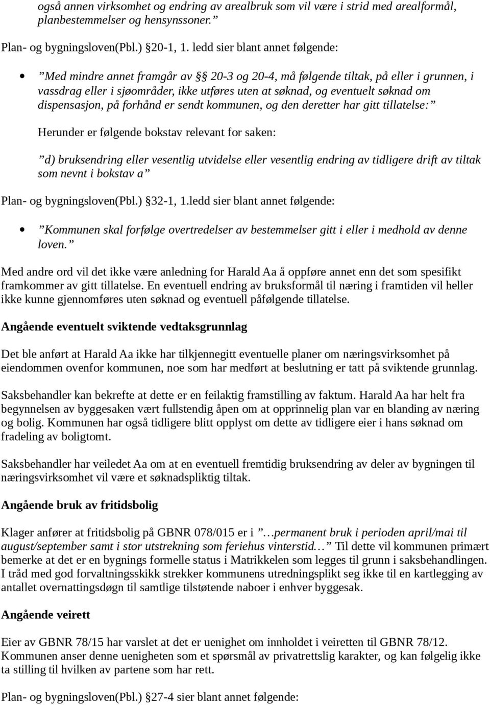 dispensasjon, på forhånd er sendt kommunen, og den deretter har gitt tillatelse: Herunder er følgende bokstav relevant for saken: d) bruksendring eller vesentlig utvidelse eller vesentlig endring av