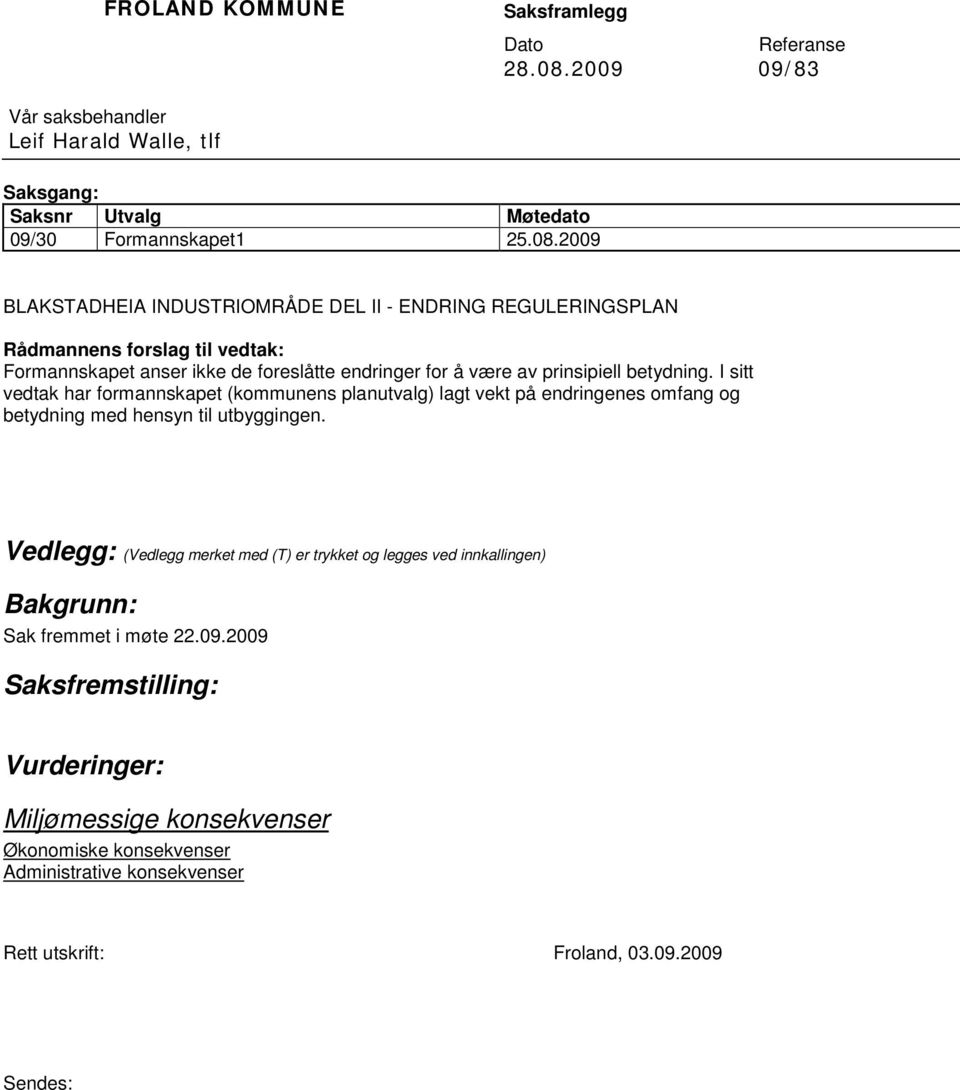 2009 BLAKSTADHEIA INDUSTRIOMRÅDE DEL II - ENDRING REGULERINGSPLAN Rådmannens forslag til vedtak: Formannskapet anser ikke de foreslåtte endringer for å være av prinsipiell