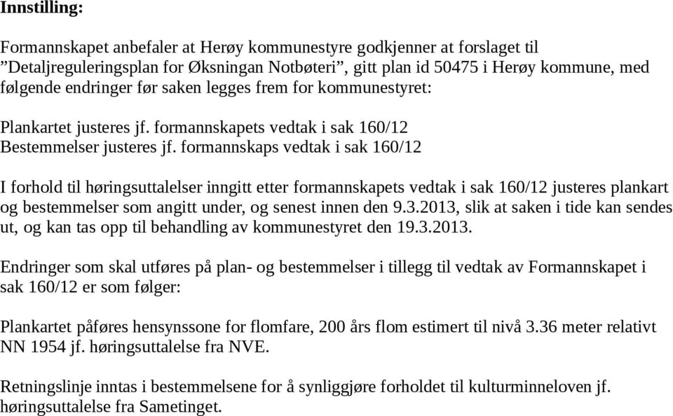 formannskaps vedtak i sak 160/12 I forhold til høringsuttalelser inngitt etter formannskapets vedtak i sak 160/12 justeres plankart og bestemmelser som angitt under, og senest innen den 9.3.