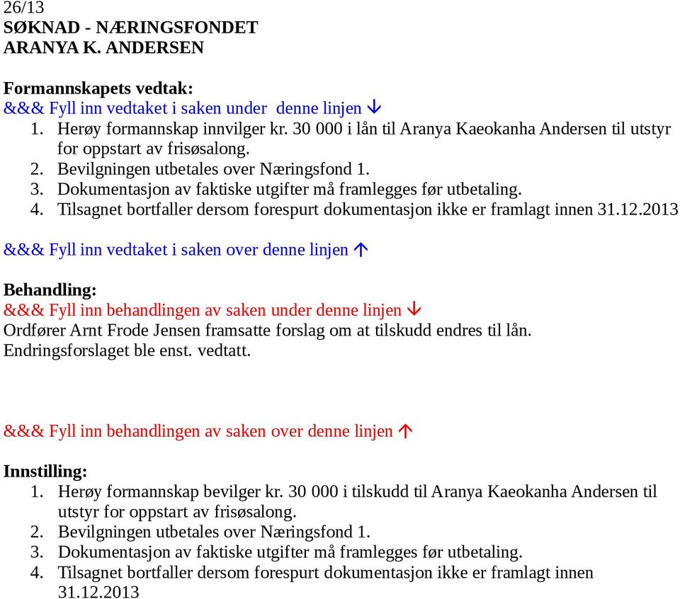 2013 Ordfører Arnt Frode Jensen framsatte forslag om at tilskudd endres til lån. Endringsforslaget ble enst. vedtatt. 1. Herøy formannskap bevilger kr.