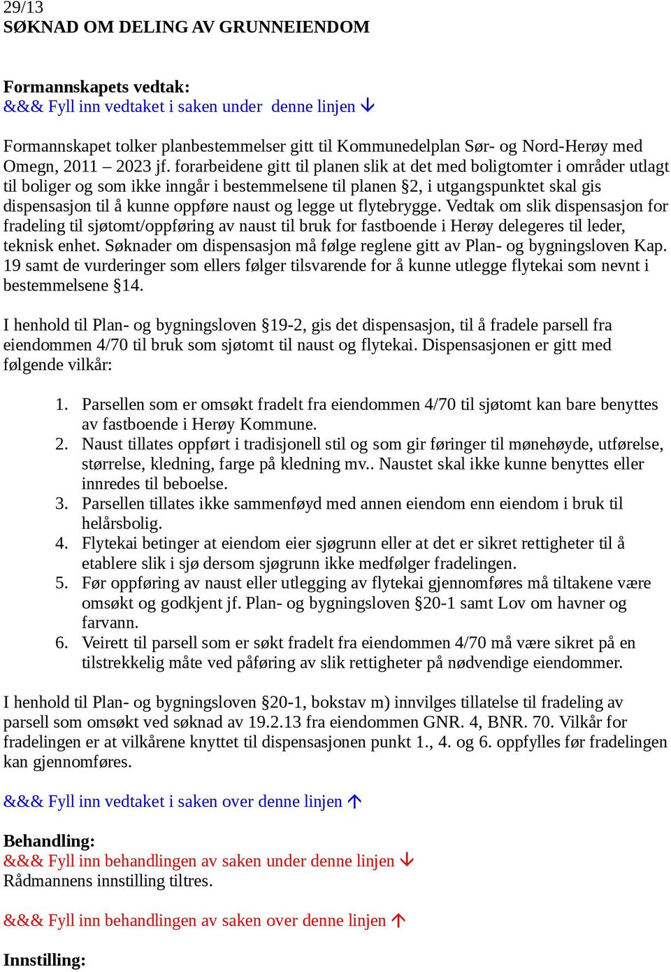 og legge ut flytebrygge. Vedtak om slik dispensasjon for fradeling til sjøtomt/oppføring av naust til bruk for fastboende i Herøy delegeres til leder, teknisk enhet.