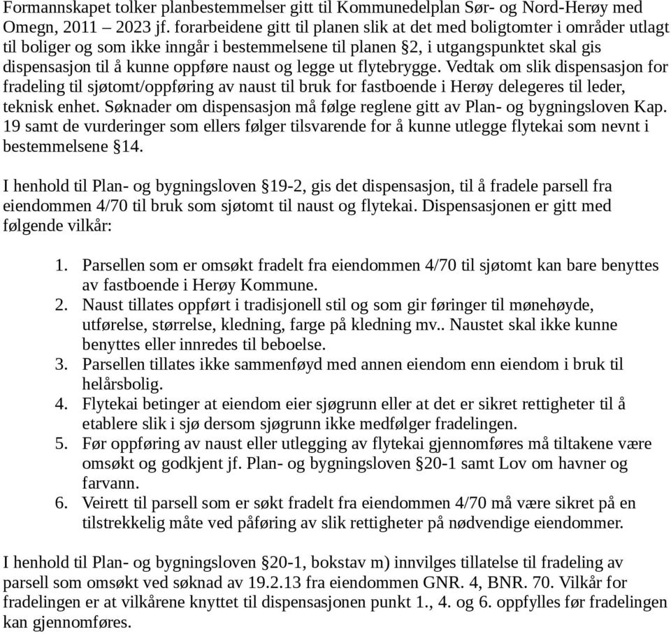 og legge ut flytebrygge. Vedtak om slik dispensasjon for fradeling til sjøtomt/oppføring av naust til bruk for fastboende i Herøy delegeres til leder, teknisk enhet.