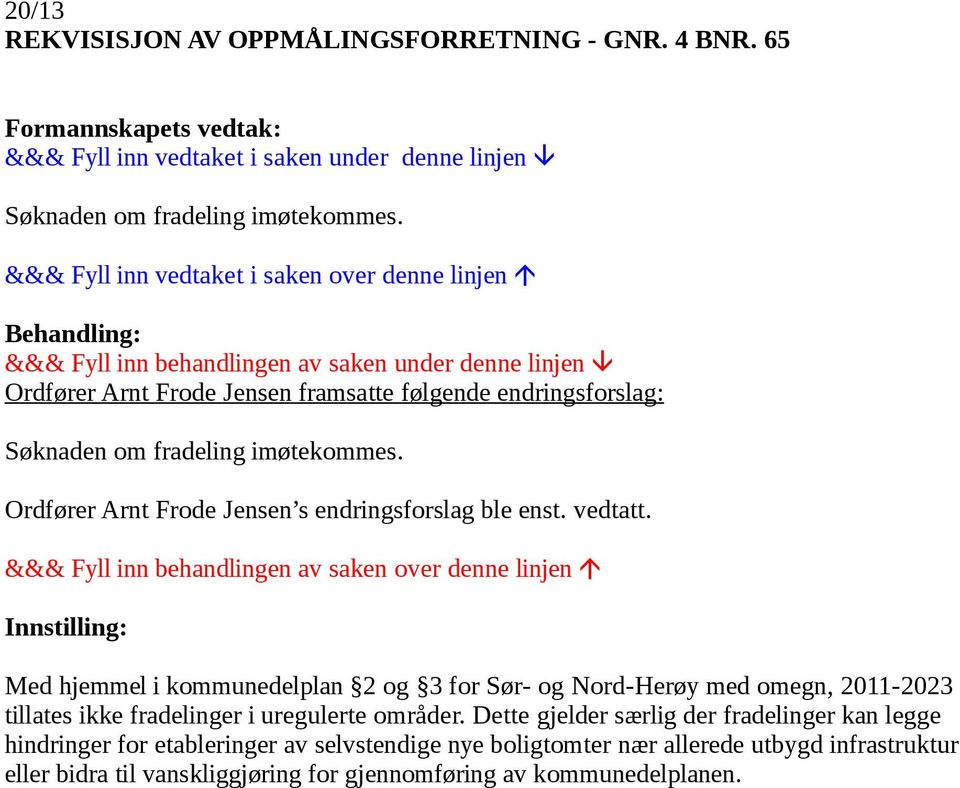 vedtatt. Med hjemmel i kommunedelplan 2 og 3 for Sør- og Nord-Herøy med omegn, 2011-2023 tillates ikke fradelinger i uregulerte områder.