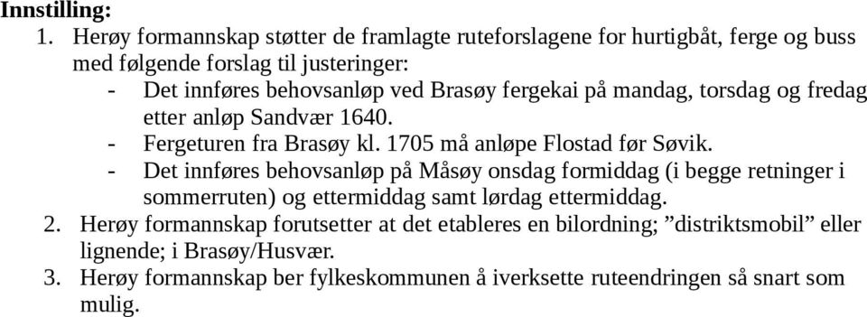 - Det innføres behovsanløp på Måsøy onsdag formiddag (i begge retninger i sommerruten) og ettermiddag samt lørdag ettermiddag. 2.