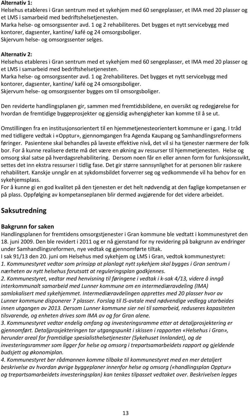 Alternativ 2: Helsehus etableres i Gran sentrum med et sykehjem med 60 sengeplasser, et IMA med 20 plasser og et LMS i samarbeid med bedriftshelsetjenesten. Marka helse og omsorgssenter avd.