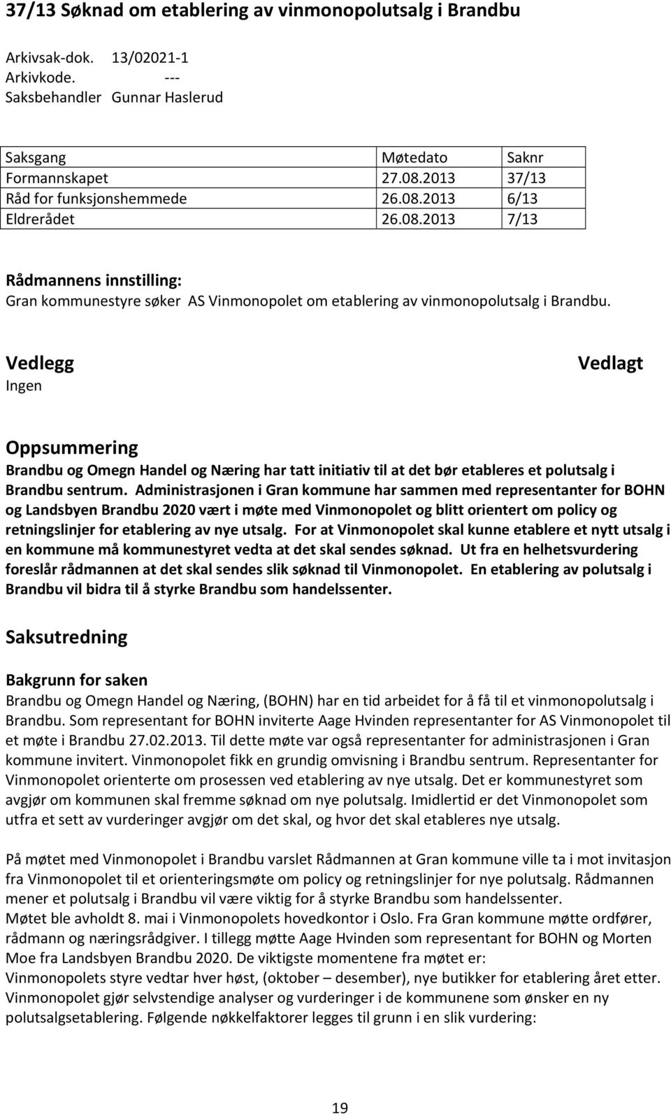 Vedlegg Ingen Vedlagt Oppsummering Brandbu og Omegn Handel og Næring har tatt initiativ til at det bør etableres et polutsalg i Brandbu sentrum.