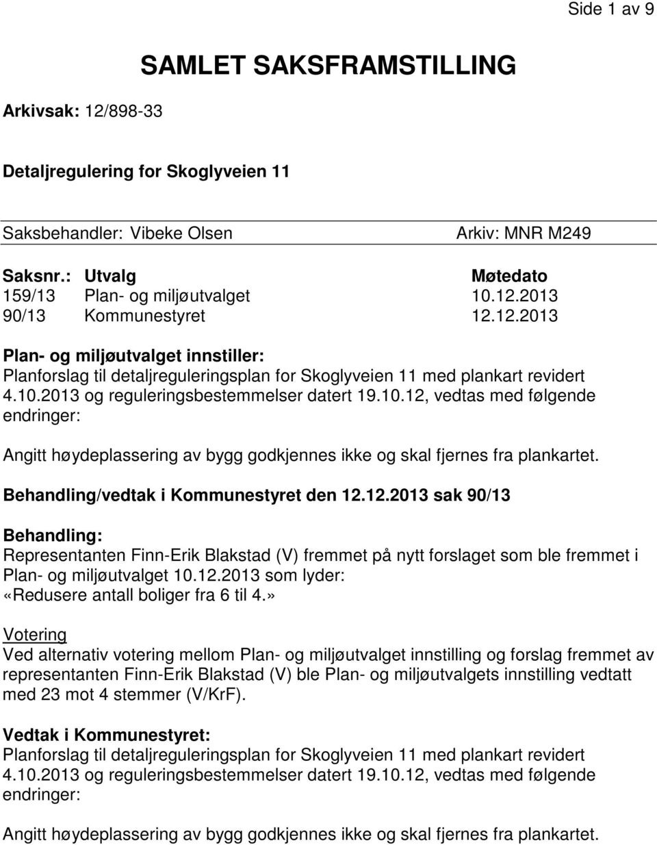 2013 og reguleringsbestemmelser datert 19.10.12, vedtas med følgende endringer: Angitt høydeplassering av bygg godkjennes ikke og skal fjernes fra plankartet. Behandling/vedtak i Kommunestyret den 12.