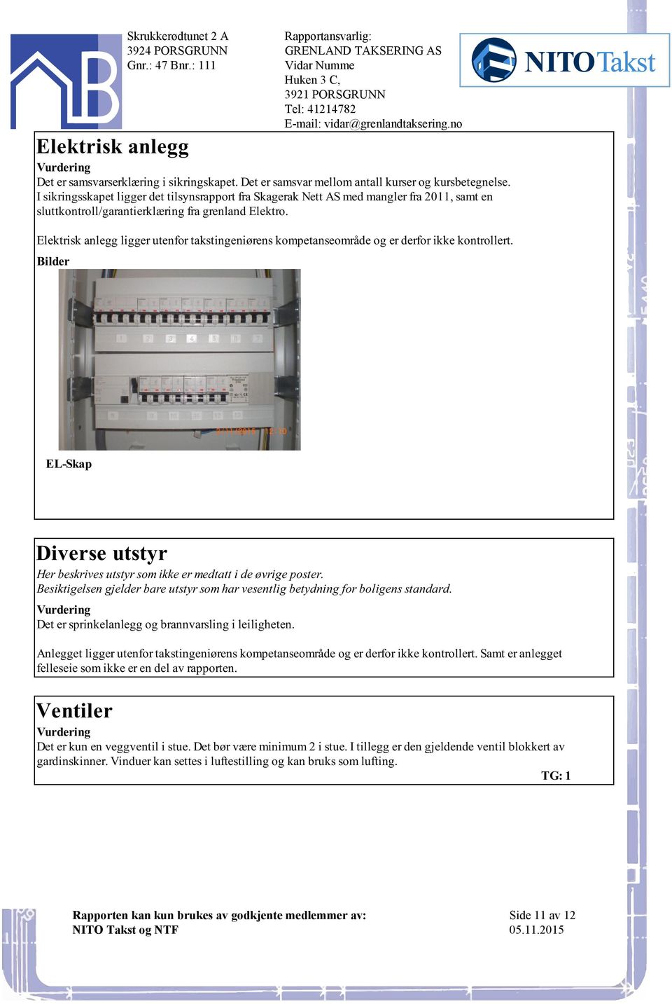 E-mail:vidar@grenlandtakseringno EL-Skap Diverse utstyr Her beskrives utstyr som ikke er medtatt i de øvrige poster Besiktigelsen gjelder bare utstyr som har vesentlig betydning for boligens standard