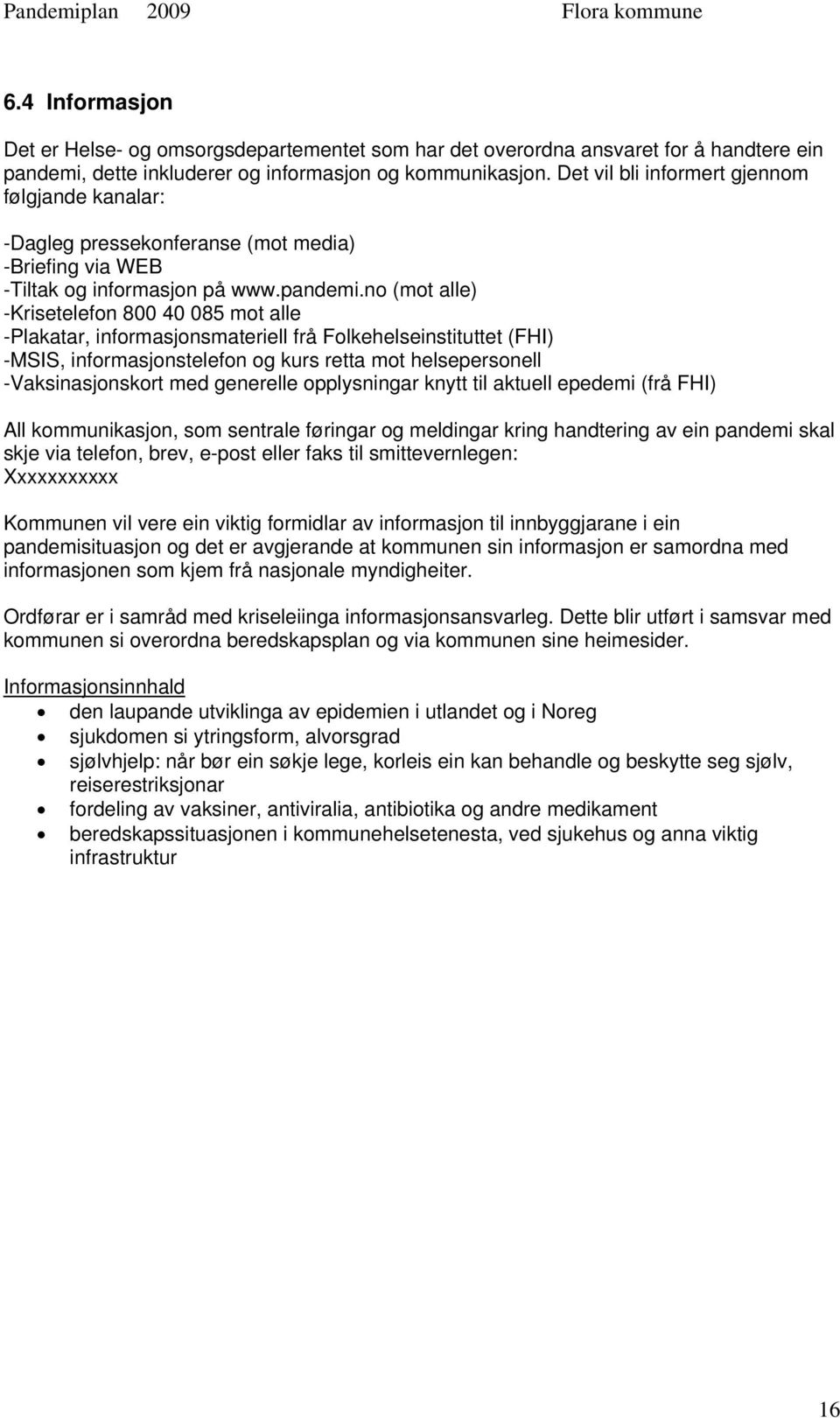 no (mot alle) -Krisetelefon 800 40 085 mot alle -Plakatar, informasjonsmateriell frå Folkehelseinstituttet (FHI) -MSIS, informasjonstelefon og kurs retta mot helsepersonell -Vaksinasjonskort med