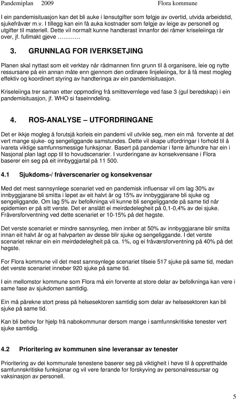 GRUNNLAG FOR IVERKSETJING Planen skal nyttast som eit verktøy når rådmannen finn grunn til å organisere, leie og nytte ressursane på ein annan måte enn gjennom den ordinære linjeleiinga, for å få