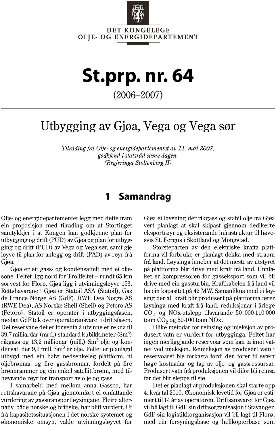 drift (PUD) av Gjøa og plan for utbygging og drift (PUD) av Vega og Vega sør, samt gje løyve til plan for anlegg og drift (PAD) av røyr frå Gjøa. Gjøa er eit gass- og kondensatfelt med ei oljesone.