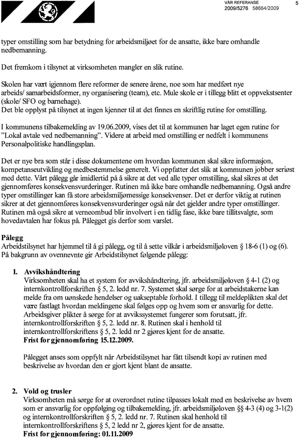 Mule skole er i tillegg blitt et oppvekstsenter (skole/ SFO og barnehage). Det ble opplyst på tilsynet at ingen kjenner til at det fmnes en skriftlig rutine for omstilling.