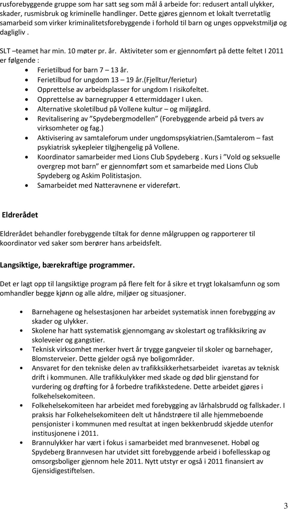 Aktiviteter som er gjennomført på dette feltet I 2011 er følgende : Ferietilbud for barn 7 13 år. Ferietilbud for ungdom 13 19 år.