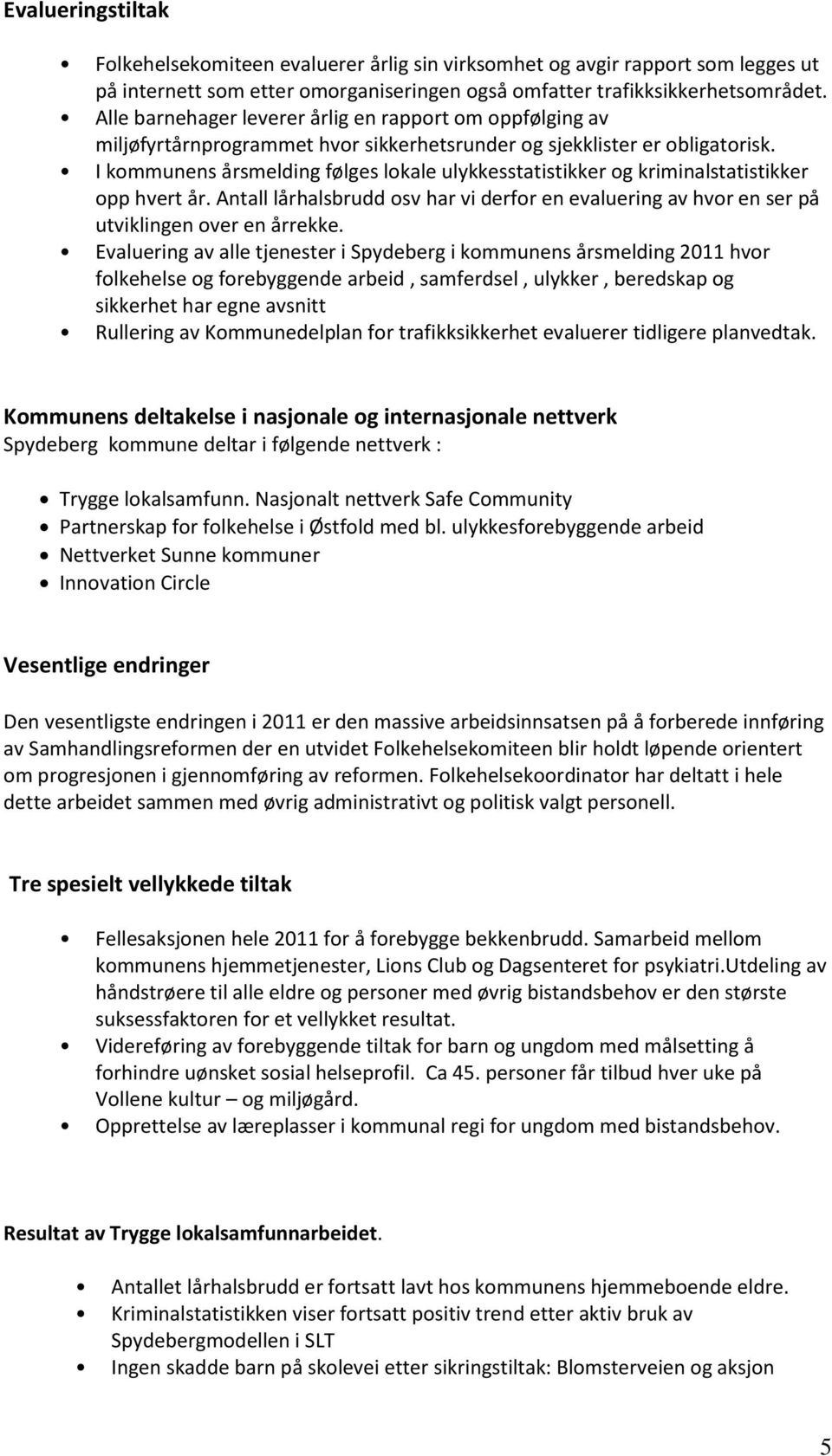 I kommunens årsmelding følges lokale ulykkesstatistikker og kriminalstatistikker opp hvert år. Antall lårhalsbrudd osv har vi derfor en evaluering av hvor en ser på utviklingen over en årrekke.